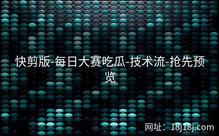 快剪版-每日大赛吃瓜-技术流-抢先预览