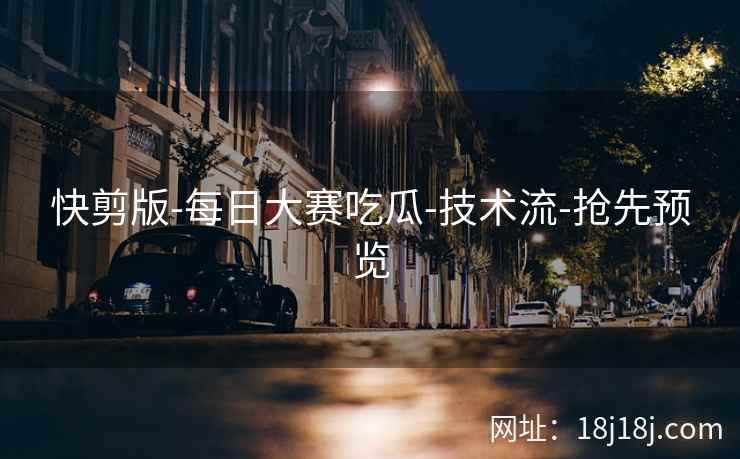 快剪版-每日大赛吃瓜-技术流-抢先预览