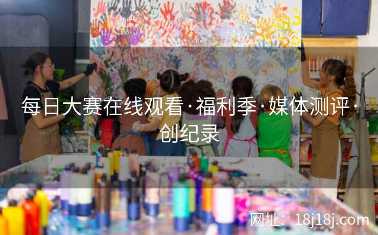 每日大赛在线观看·福利季·媒体测评·创纪录