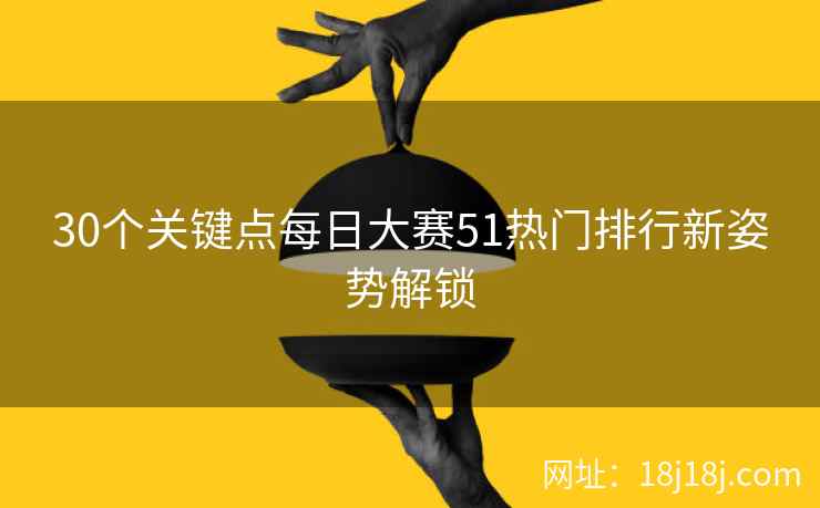 30个关键点每日大赛51热门排行新姿势解锁